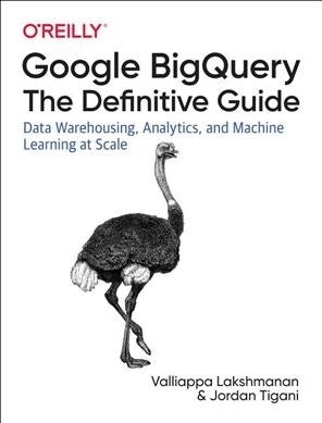 Google Bigquery: The Definitive Guide: Data Warehousing, Analytics, and Machine Learning at Scale (Paperback)