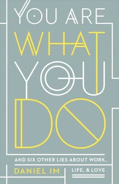 You Are What You Do: And Six Other Lies about Work, Life, and Love (Paperback)