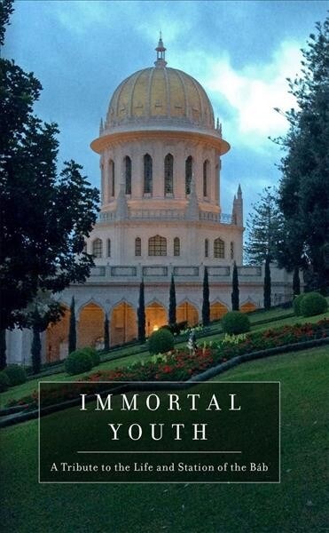 Immortal Youth: A Tribute to the Life and Station of the Bab (Paperback)