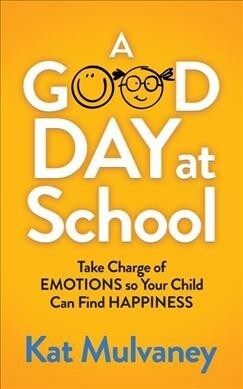 A Good Day at School: Take Charge of Emotions So Your Child Can Find Happiness (Paperback)