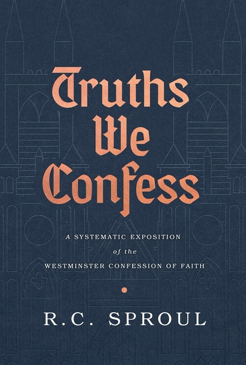 Truths We Confess: A Systematic Exposition of the Westminster Confession of Faith (Hardcover)