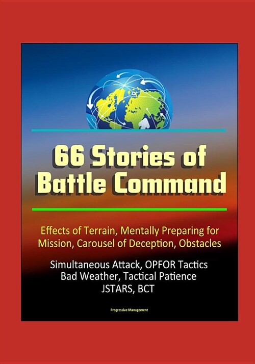 66 Stories of Battle Command - Effects of Terrain, Mentally Preparing for Mission, Carousel of Deception, Obstacles, Simultaneous Attack, OPFOR Tactic (Paperback)