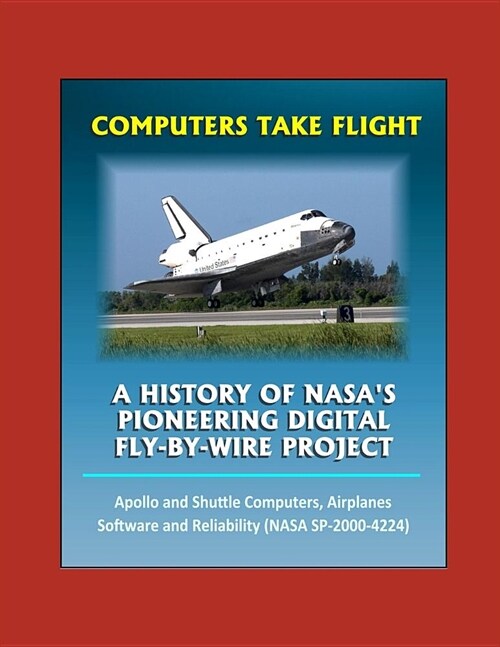 Computers Take Flight: A History of NASAs Pioneering Digital Fly-By-Wire Project - Apollo and Shuttle Computers, Airplanes, Software and Rel (Paperback)