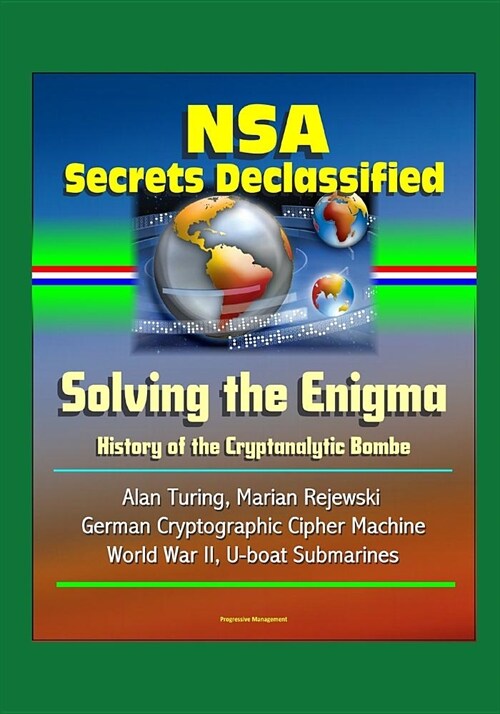 NSA Secrets Declassified: Solving the Enigma: History of the Cryptanalytic Bombe - Alan Turing, Marian Rejewski, German Cryptographic Cipher Mac (Paperback)