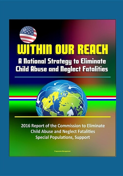 Within Our Reach: A National Strategy to Eliminate Child Abuse and Neglect Fatalities - 2016 Report of the Commission to Eliminate Child (Paperback)
