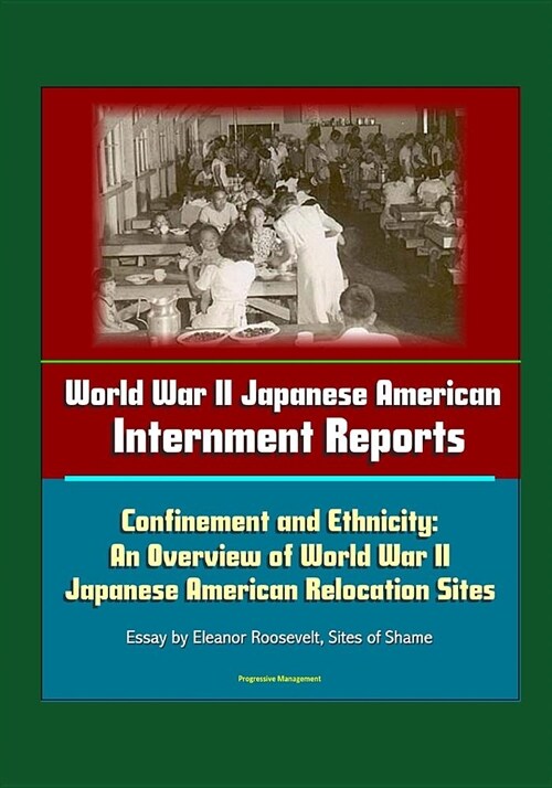 World War II Japanese American Internment Reports: Confinement and Ethnicity: An Overview of World War II Japanese American Relocation Sites - Essay b (Paperback)