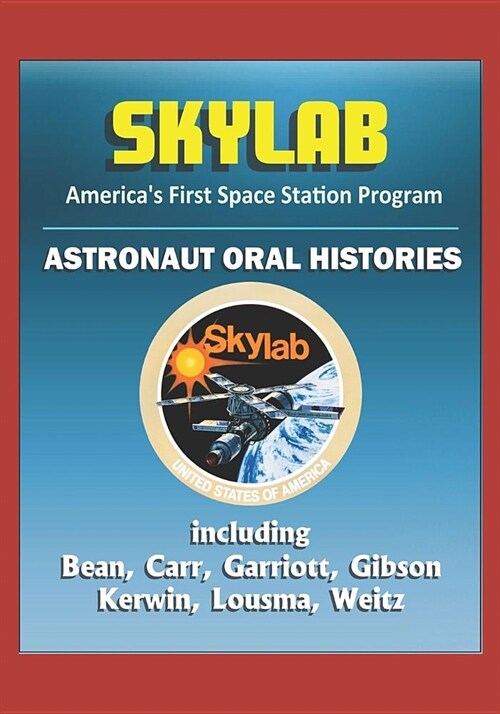 Skylab, Americas First Space Station Program: Astronaut Oral Histories, including Bean, Carr, Garriott, Gibson, Kerwin, Lousma, Weitz (Paperback)