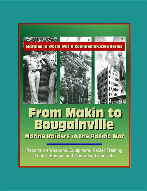 Marines in World War II Commemorative Series - From Makin to Bougainville: Marine Raiders in the Pacific War - Reports on Weapons, Equipment, Raider T (Paperback)