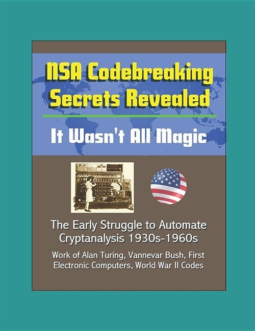 NSA Codebreaking Secrets Revealed: It Wasnt All Magic - The Early Struggle to Automate Cryptanalysis 1930s-1960s - Work of Alan Turing, Vannevar Bush (Paperback)