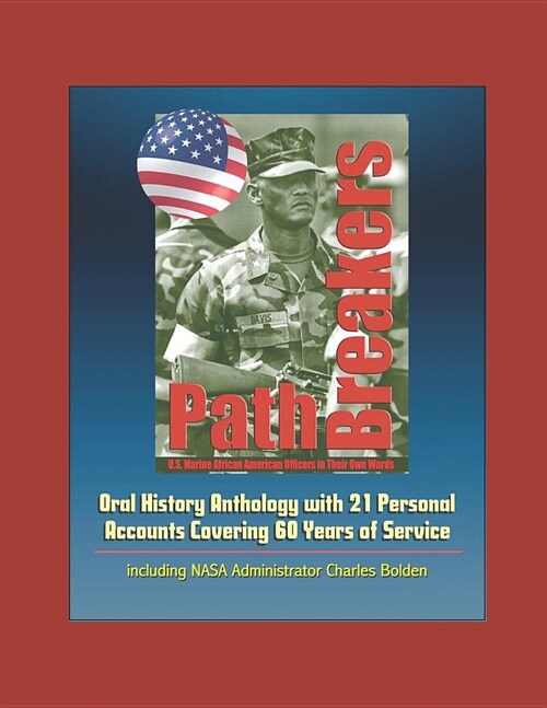 Pathbreakers: U.S. Marine African American Officers in Their Own Words - Oral History Anthology with 21 Personal Accounts Covering 6 (Paperback)