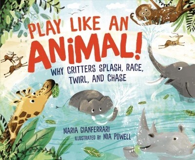Play Like an Animal!: Why Critters Splash, Race, Twirl, and Chase (Hardcover)