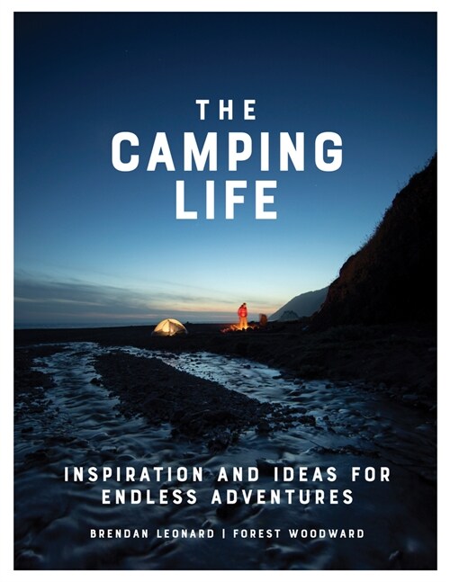 The Camping Life: Inspiration and Ideas for Endless Adventures (Hardcover)