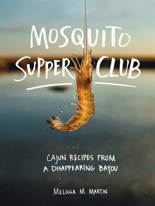 Mosquito Supper Club: Cajun Recipes from a Disappearing Bayou (Hardcover)