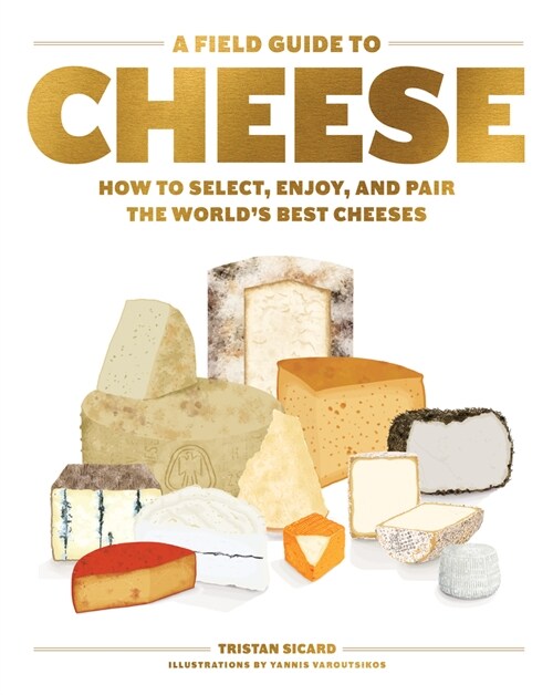 A Field Guide to Cheese: How to Select, Enjoy, and Pair the Worlds Best Cheeses (Hardcover)