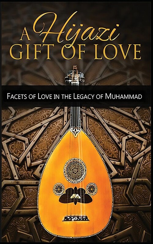 A Hijazi Gift of Love: Facets of Love in the Legacy of Muhammad (Hardcover)