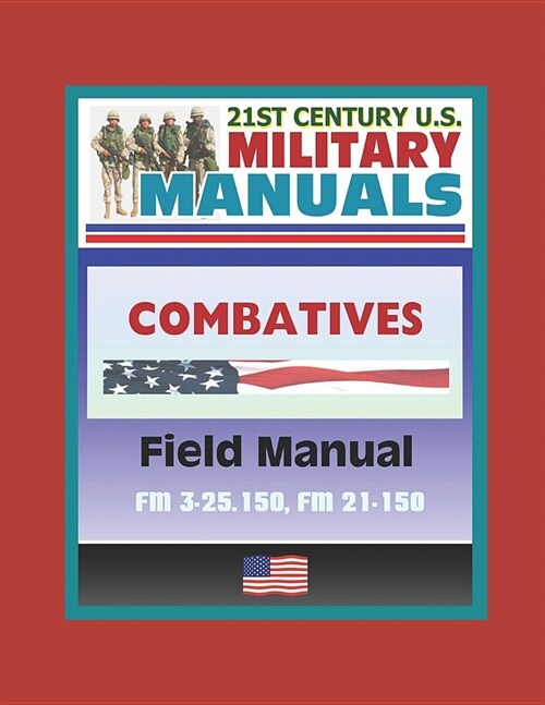 21st Century U.S. Military Manuals: Combatives Field Manual - FM 3-25.150, FM 21-150 (Paperback)