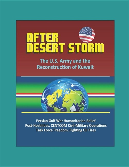 After Desert Storm: The U.S. Army and the Reconstruction of Kuwait - Persian Gulf War Humanitarian Relief, Post-Hostilities, CENTCOM Civil (Paperback)