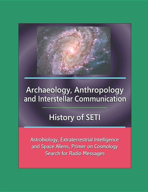 Archaeology, Anthropology, and Interstellar Communication, History of SETI, Astrobiology, Extraterrestrial Intelligence and Space Aliens, Primer on Co (Paperback)