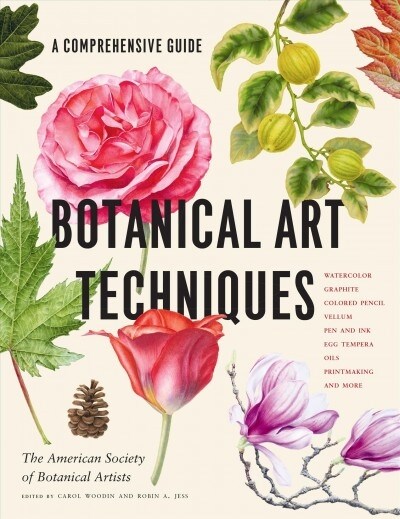 Botanical Art Techniques: A Comprehensive Guide to Watercolor, Graphite, Colored Pencil, Vellum, Pen and Ink, Egg Tempera, Oils, Printmaking, an (Hardcover)