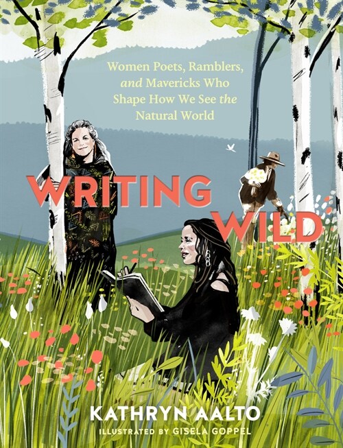 Writing Wild: Women Poets, Ramblers, and Mavericks Who Shape How We See the Natural World (Paperback)