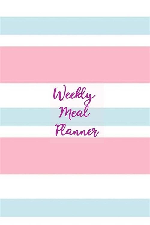 Weekly Meal Planner: Healthy Eating - Weight Loss Planner - 7 Day Menu Plan - Shopping Lists - Weekly Progress Log - Food Eaten Tracker - E (Paperback)