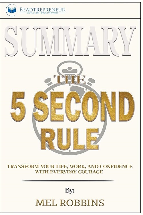 Summary of The 5 Second Rule: Transform Your Life, Work, and Confidence with Everyday Courage by Mel Robbins (Paperback)