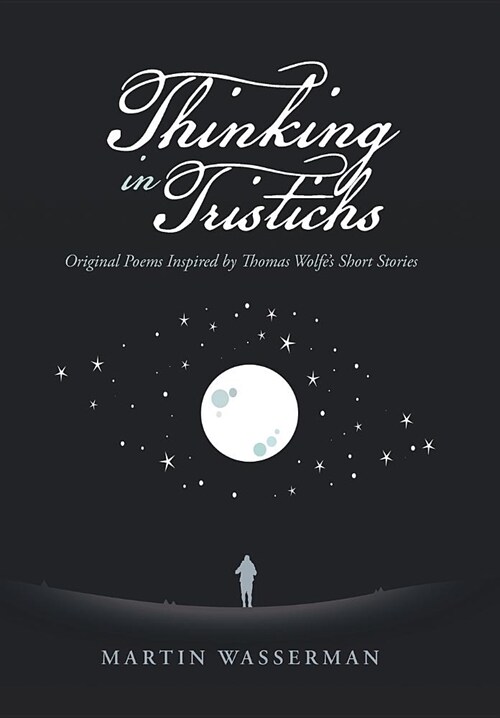 Thinking in Tristichs: Original Poems Inspired by Thomas Wolfes Short Stories (Hardcover)