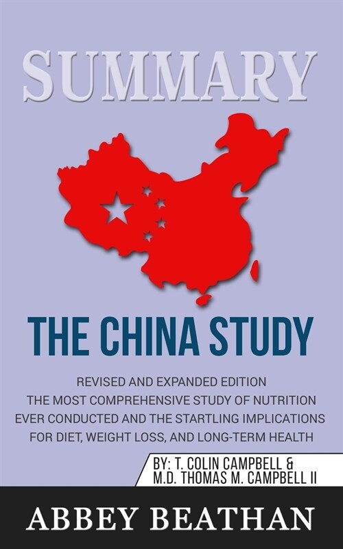 Summary of The China Study: Revised and Expanded Edition: The Most Comprehensive Study of Nutrition Ever Conducted and the Startling Implications (Paperback)