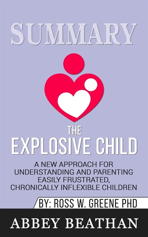 Summary of The Explosive Child: A New Approach for Understanding and Parenting Easily Frustrated, Chronically Inflexible Children by Dr. Ross W. Green (Paperback)