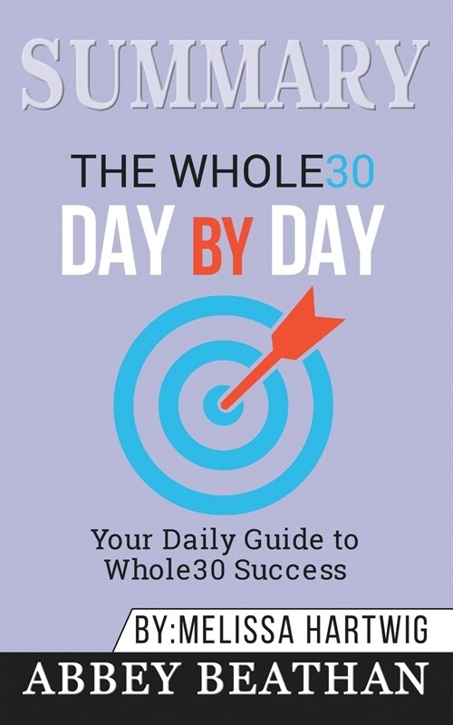 Summary of The Whole30 Day by Day: Your Daily Guide to Whole30 Success by Melissa Hartwig (Paperback)