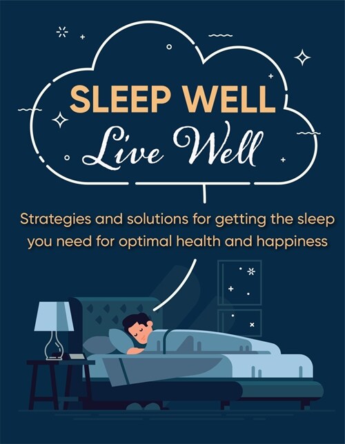 Sleep Well Live Well: Strategies and Solutions for Getting the Sleep You Need for Optimal Health and Happiness (Paperback)