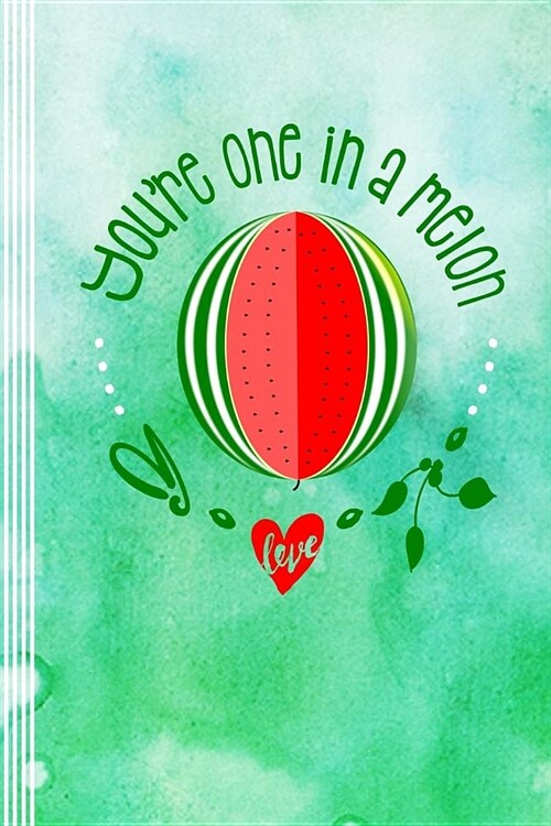 Youre One In A Melon: Funny Appreciation Saying Journal - Blank College Ruled Lined Writing And Journaling Paper Composition Notebook - Gree (Paperback)