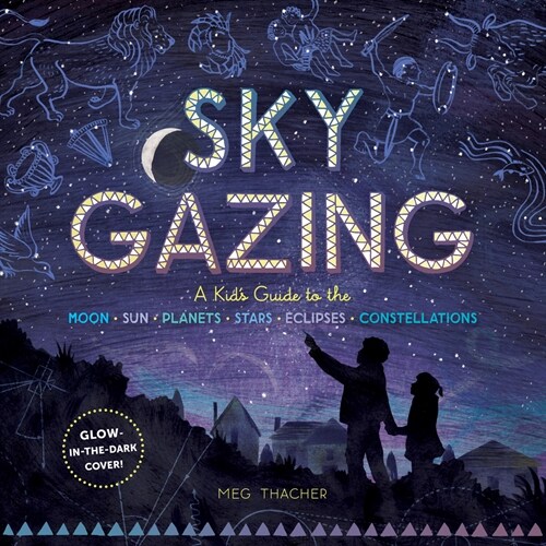 Sky Gazing: A Guide to the Moon, Sun, Planets, Stars, Eclipses, and Constellations (Hardcover)