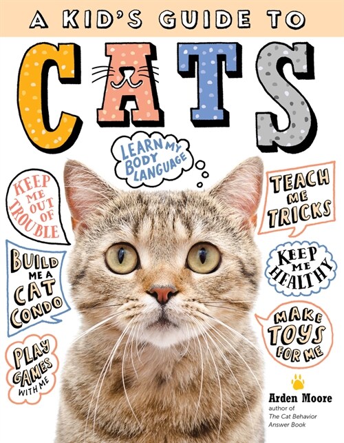 A Kids Guide to Cats: How to Train, Care For, and Play and Communicate with Your Amazing Pet! (Paperback)