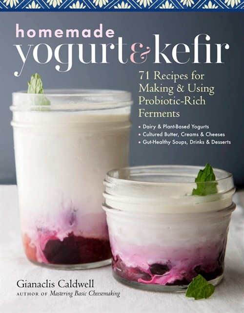 Homemade Yogurt & Kefir: 71 Recipes for Making & Using Probiotic-Rich Ferments (Paperback)