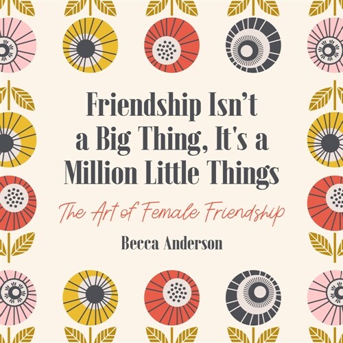 Friendship Isnt a Big Thing, Its a Million Little Things: The Art of Female Friendship (Gift for Female Friends, Bff Quotes) (Paperback)