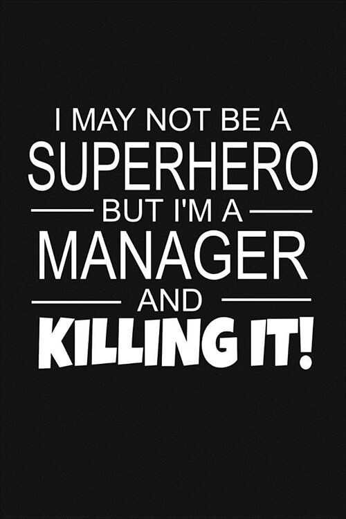 I May Not Be A Superhero But Im A Manager And Killing It!: Inspirational Blank Lined Small Journal Notebook, For Managers As Appreciation Gift With F (Paperback)