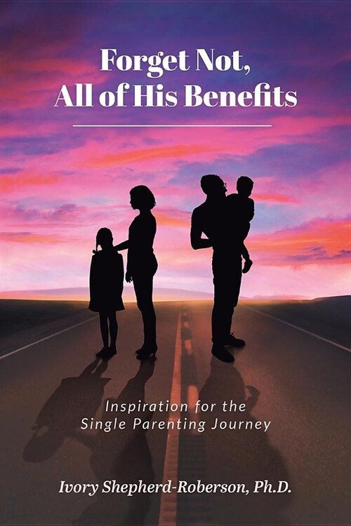 Forget Not, All of His Benefits: Inspiration for the Single Parenting Journey (Paperback)