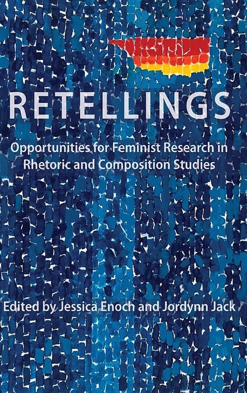 Retellings: Opportunities for Feminist Research in Rhetoric and Composition Studies (Hardcover)