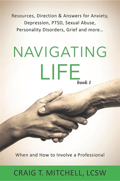 Navigating Life (book 1): Resources, Direction & Answers for Anxiety, Depression, PTSD, Sexual Abuse, Personality Disorders, Grief and more... (Paperback)