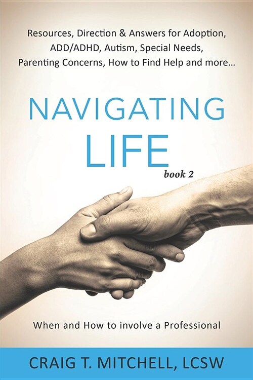 Navigating Life (book 2): Resources, Direction & Answers for Adoption, ADD, ADHD, Autism, Special Needs, Parenting Concerns, How to find Help an (Paperback)