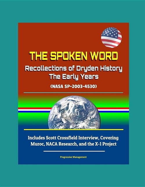 The Spoken Word: Recollections of Dryden History, The Early Years (NASA SP-2003-4530) - Includes Scott Crossfield Interview, Covering M (Paperback)