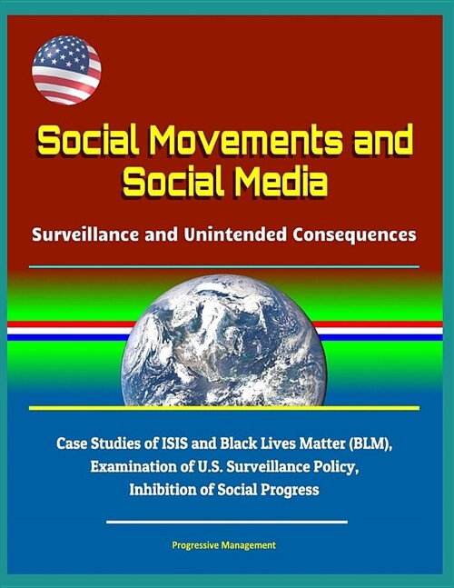 Social Movements and Social Media: Surveillance and Unintended Consequences - Case Studies of ISIS and Black Lives Matter (BLM), Examination of U.S. S (Paperback)