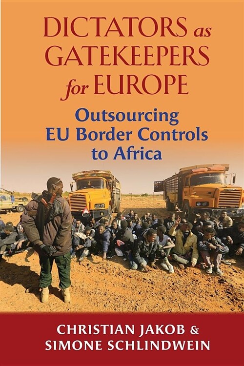 Dictators as Gatekeepers for Europe: Outsourcing Eu Border Controls to Africa (Paperback, New & Updated T)