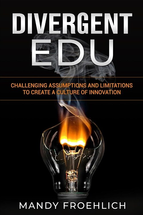 Divergent EDU: Challenging assumptions and limitations to create a culture of innovation (Paperback)