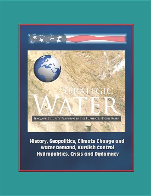 Strategic Water: Iraq and Security Planning in the Euphrates-Tigris Basin - History, Geopolitics, Climate Change and Water Demand, Kurd (Paperback)