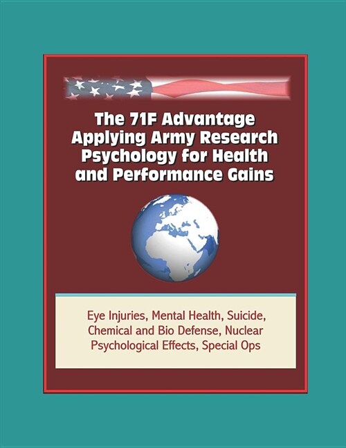 The 71F Advantage: Applying Army Research Psychology for Health and Performance Gains - Eye Injuries, Mental Health, Suicide, Chemical an (Paperback)