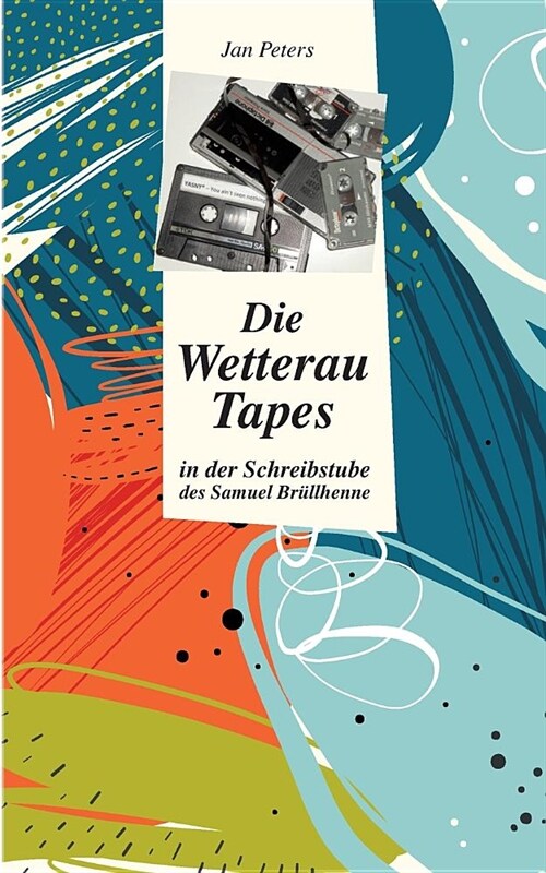 Die Wetterau Tapes: in der Schreibstube des Samuel Br?lhenne (Paperback)