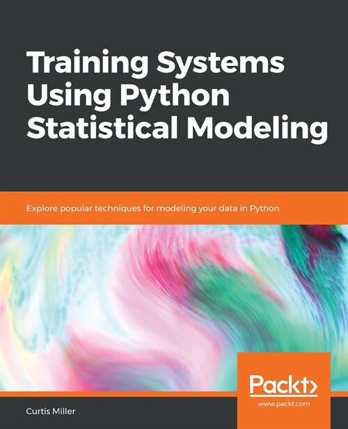 Training Systems Using Python Statistical Modeling : Explore popular techniques for modeling your data in Python (Paperback)