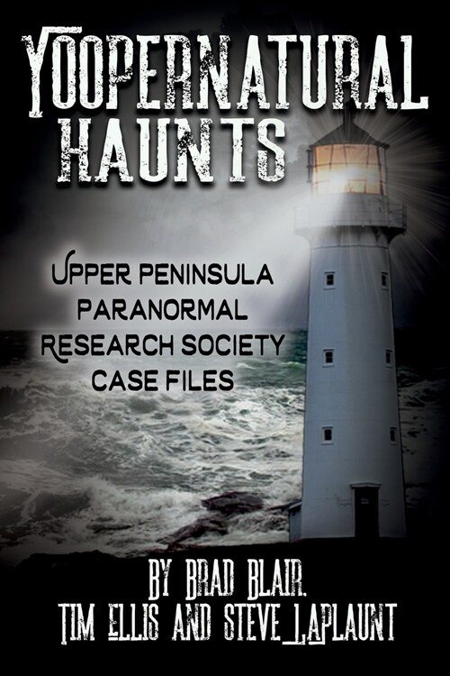 Yoopernatural Haunts: Upper Peninsula Paranormal Research Society Case Files (Paperback)